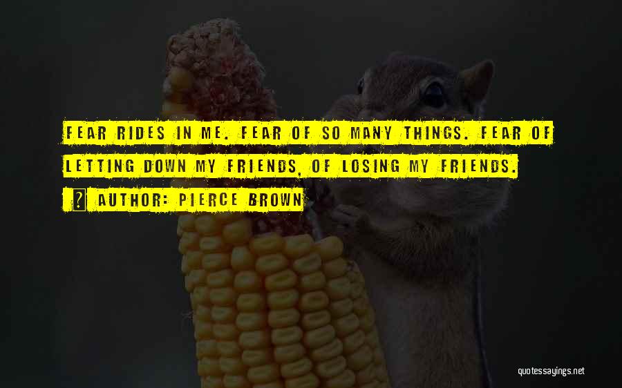 Pierce Brown Quotes: Fear Rides In Me. Fear Of So Many Things. Fear Of Letting Down My Friends, Of Losing My Friends.