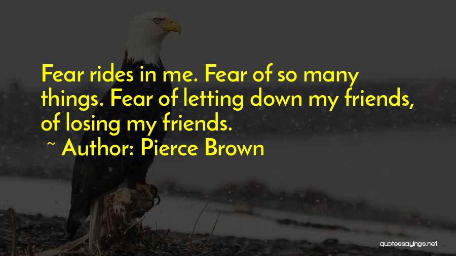 Pierce Brown Quotes: Fear Rides In Me. Fear Of So Many Things. Fear Of Letting Down My Friends, Of Losing My Friends.