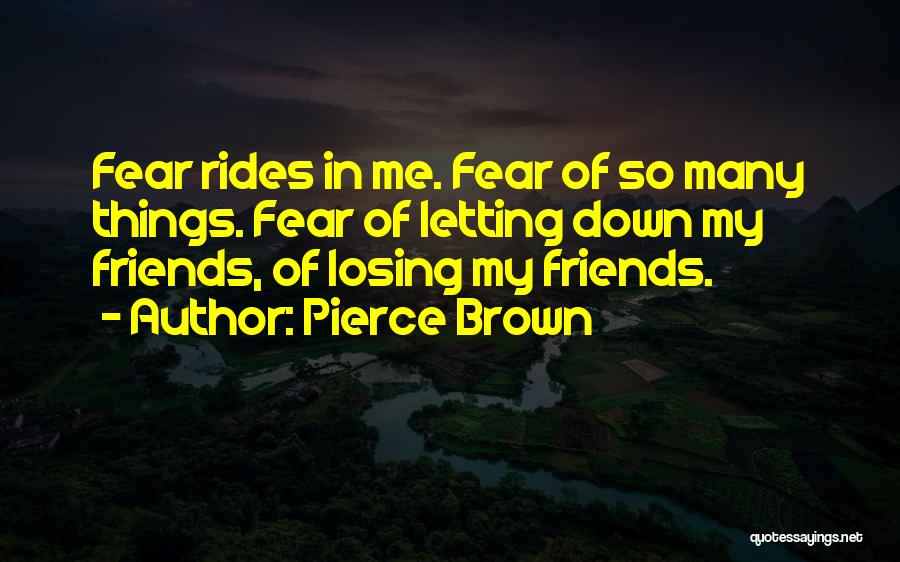 Pierce Brown Quotes: Fear Rides In Me. Fear Of So Many Things. Fear Of Letting Down My Friends, Of Losing My Friends.