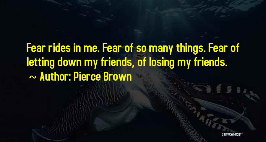Pierce Brown Quotes: Fear Rides In Me. Fear Of So Many Things. Fear Of Letting Down My Friends, Of Losing My Friends.
