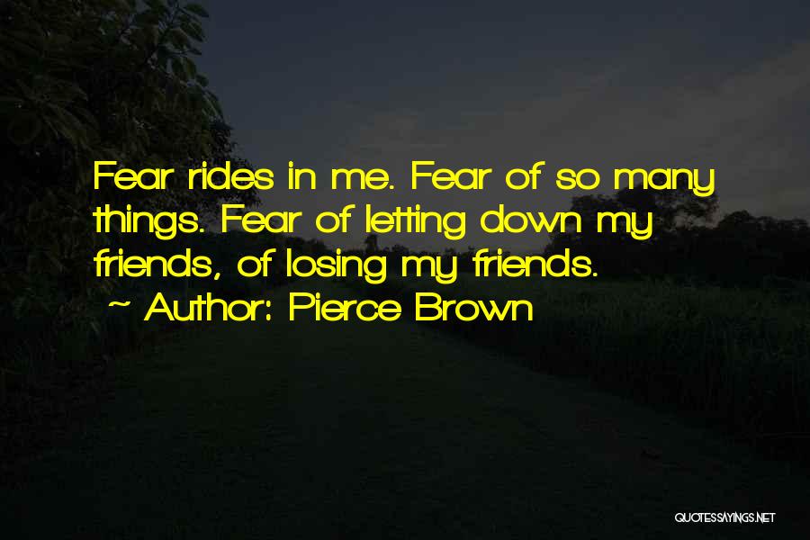 Pierce Brown Quotes: Fear Rides In Me. Fear Of So Many Things. Fear Of Letting Down My Friends, Of Losing My Friends.
