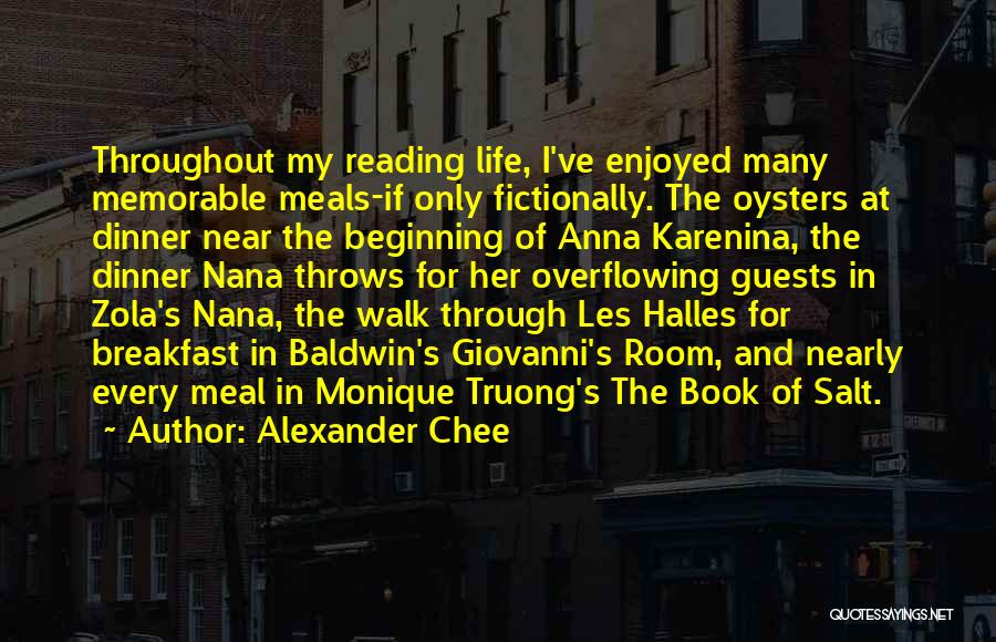 Alexander Chee Quotes: Throughout My Reading Life, I've Enjoyed Many Memorable Meals-if Only Fictionally. The Oysters At Dinner Near The Beginning Of Anna