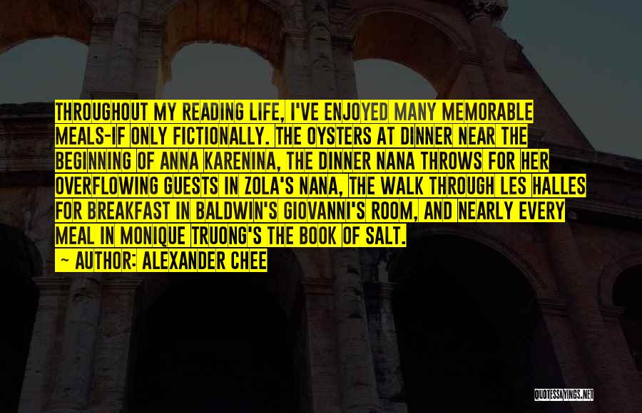 Alexander Chee Quotes: Throughout My Reading Life, I've Enjoyed Many Memorable Meals-if Only Fictionally. The Oysters At Dinner Near The Beginning Of Anna