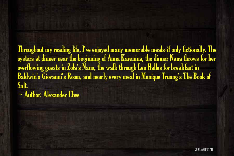 Alexander Chee Quotes: Throughout My Reading Life, I've Enjoyed Many Memorable Meals-if Only Fictionally. The Oysters At Dinner Near The Beginning Of Anna