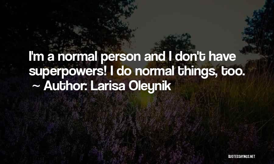 Larisa Oleynik Quotes: I'm A Normal Person And I Don't Have Superpowers! I Do Normal Things, Too.