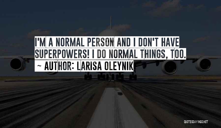 Larisa Oleynik Quotes: I'm A Normal Person And I Don't Have Superpowers! I Do Normal Things, Too.