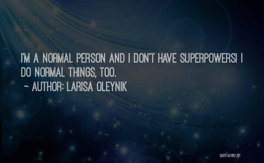 Larisa Oleynik Quotes: I'm A Normal Person And I Don't Have Superpowers! I Do Normal Things, Too.