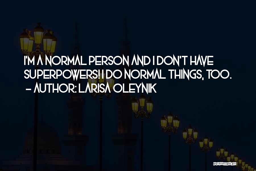 Larisa Oleynik Quotes: I'm A Normal Person And I Don't Have Superpowers! I Do Normal Things, Too.