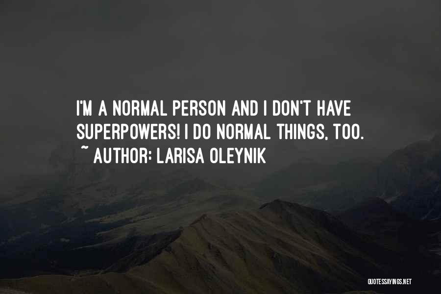 Larisa Oleynik Quotes: I'm A Normal Person And I Don't Have Superpowers! I Do Normal Things, Too.