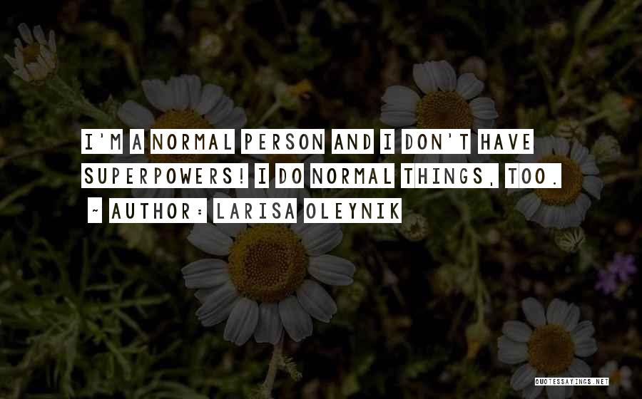 Larisa Oleynik Quotes: I'm A Normal Person And I Don't Have Superpowers! I Do Normal Things, Too.