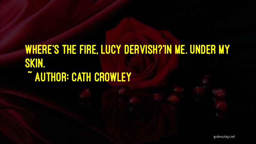 Cath Crowley Quotes: Where's The Fire, Lucy Dervish?'in Me. Under My Skin.