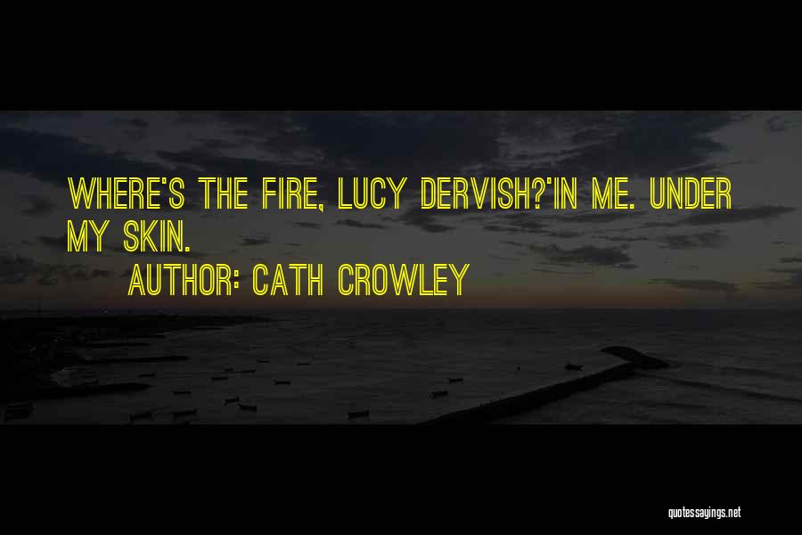 Cath Crowley Quotes: Where's The Fire, Lucy Dervish?'in Me. Under My Skin.