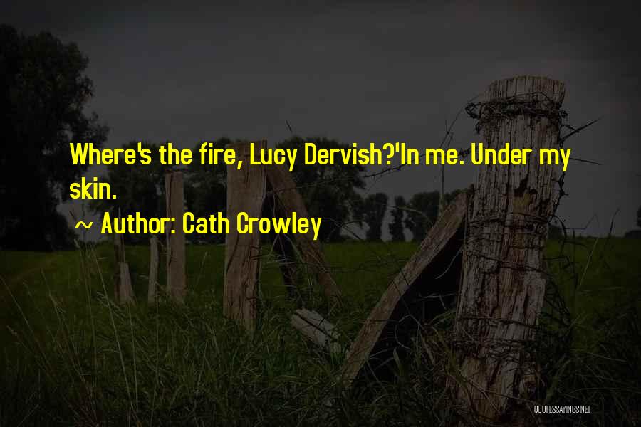 Cath Crowley Quotes: Where's The Fire, Lucy Dervish?'in Me. Under My Skin.