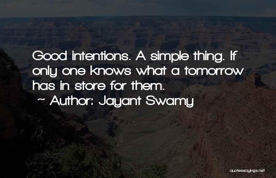 Jayant Swamy Quotes: Good Intentions. A Simple Thing. If Only One Knows What A Tomorrow Has In Store For Them.