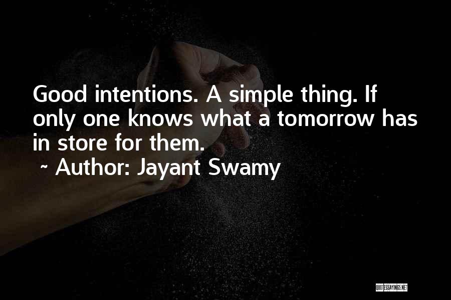 Jayant Swamy Quotes: Good Intentions. A Simple Thing. If Only One Knows What A Tomorrow Has In Store For Them.