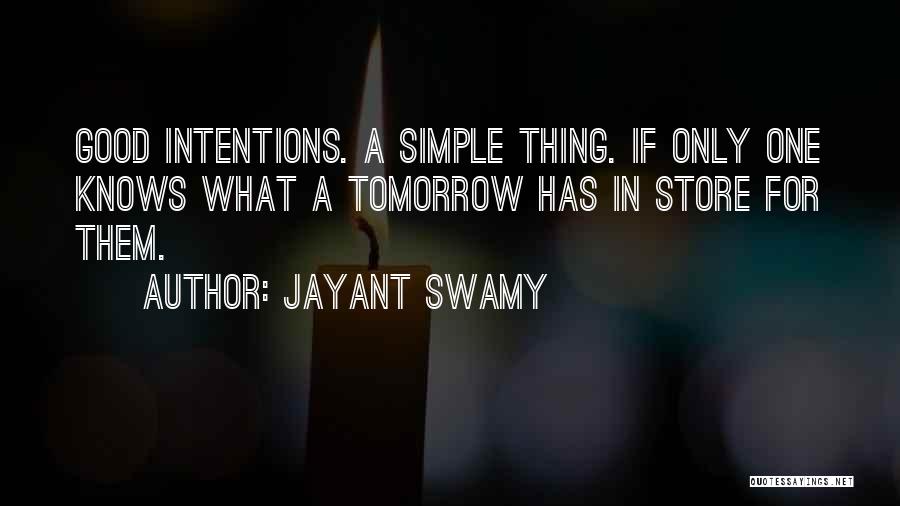 Jayant Swamy Quotes: Good Intentions. A Simple Thing. If Only One Knows What A Tomorrow Has In Store For Them.