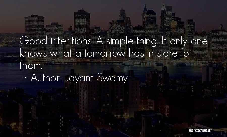 Jayant Swamy Quotes: Good Intentions. A Simple Thing. If Only One Knows What A Tomorrow Has In Store For Them.