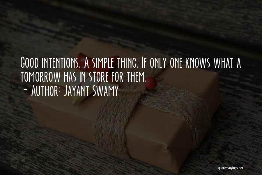 Jayant Swamy Quotes: Good Intentions. A Simple Thing. If Only One Knows What A Tomorrow Has In Store For Them.