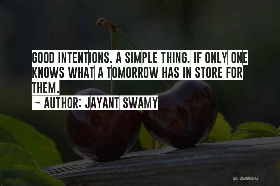 Jayant Swamy Quotes: Good Intentions. A Simple Thing. If Only One Knows What A Tomorrow Has In Store For Them.