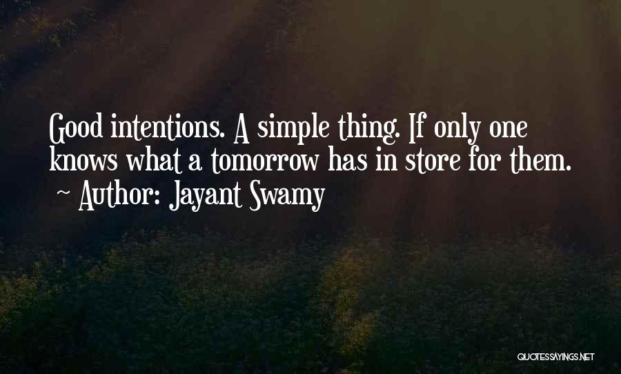 Jayant Swamy Quotes: Good Intentions. A Simple Thing. If Only One Knows What A Tomorrow Has In Store For Them.