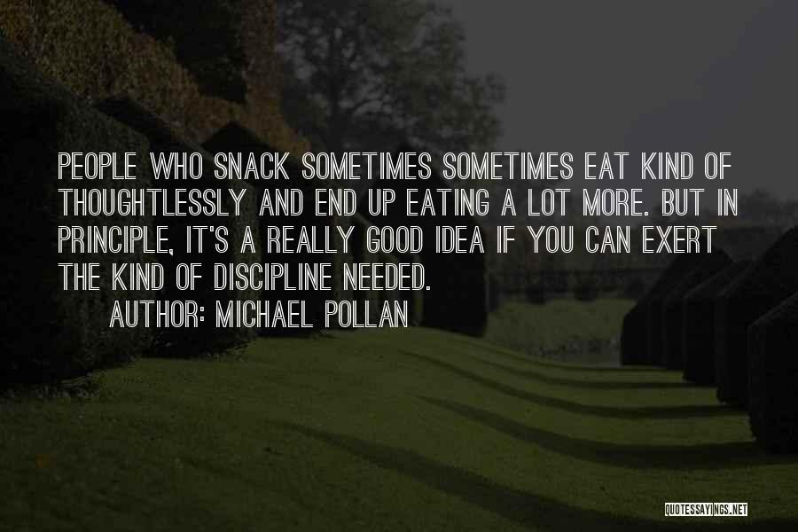 Michael Pollan Quotes: People Who Snack Sometimes Sometimes Eat Kind Of Thoughtlessly And End Up Eating A Lot More. But In Principle, It's