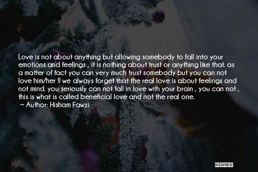 Hisham Fawzi Quotes: Love Is Not About Anything But Allowing Somebody To Fall Into Your Emotions And Feelings , It Is Nothing About