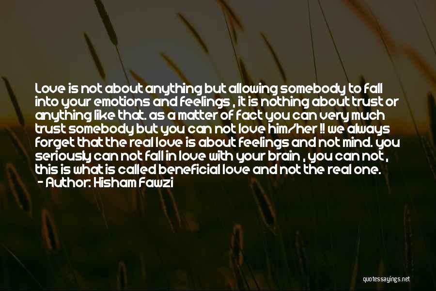 Hisham Fawzi Quotes: Love Is Not About Anything But Allowing Somebody To Fall Into Your Emotions And Feelings , It Is Nothing About