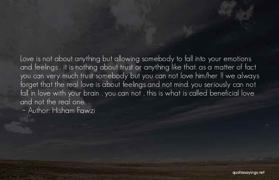 Hisham Fawzi Quotes: Love Is Not About Anything But Allowing Somebody To Fall Into Your Emotions And Feelings , It Is Nothing About