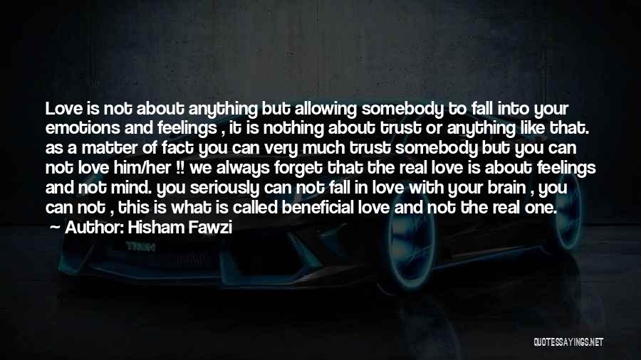 Hisham Fawzi Quotes: Love Is Not About Anything But Allowing Somebody To Fall Into Your Emotions And Feelings , It Is Nothing About