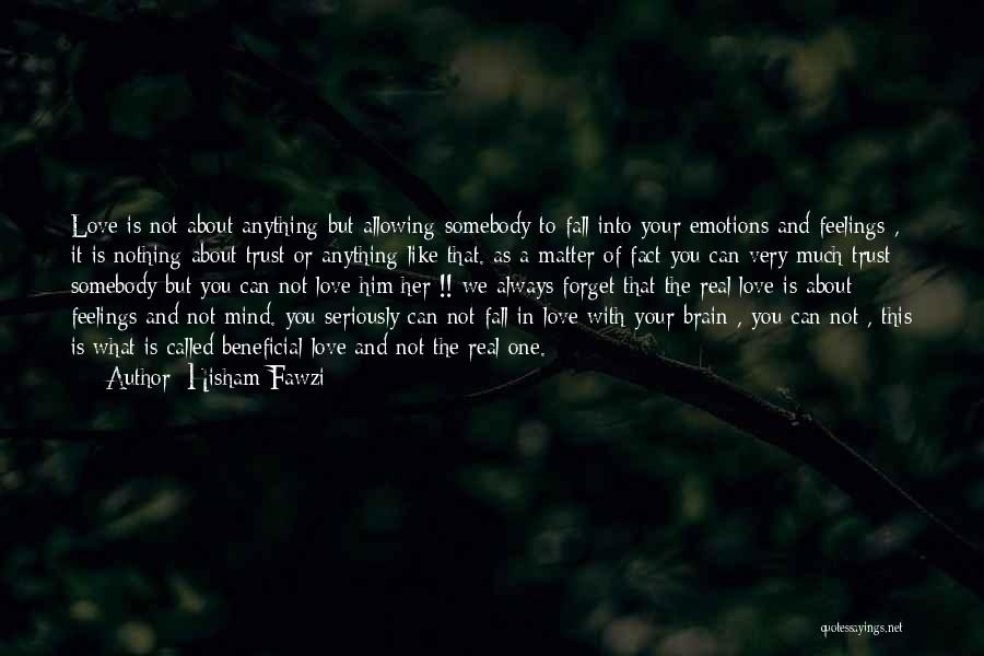 Hisham Fawzi Quotes: Love Is Not About Anything But Allowing Somebody To Fall Into Your Emotions And Feelings , It Is Nothing About