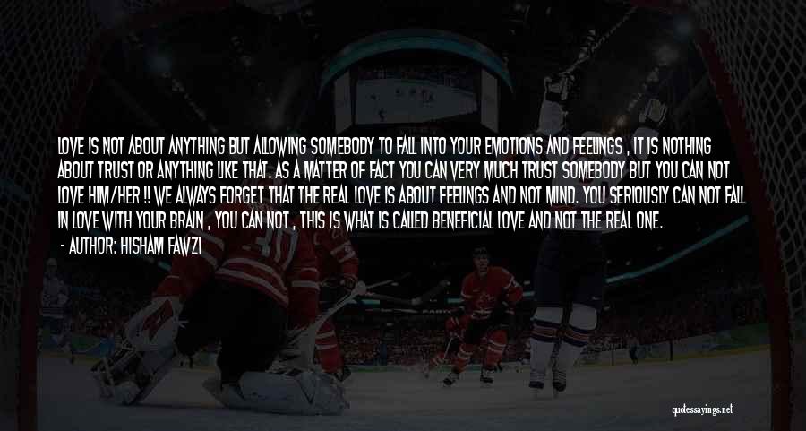 Hisham Fawzi Quotes: Love Is Not About Anything But Allowing Somebody To Fall Into Your Emotions And Feelings , It Is Nothing About