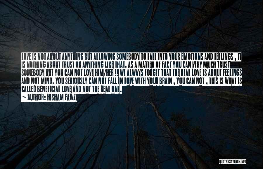 Hisham Fawzi Quotes: Love Is Not About Anything But Allowing Somebody To Fall Into Your Emotions And Feelings , It Is Nothing About