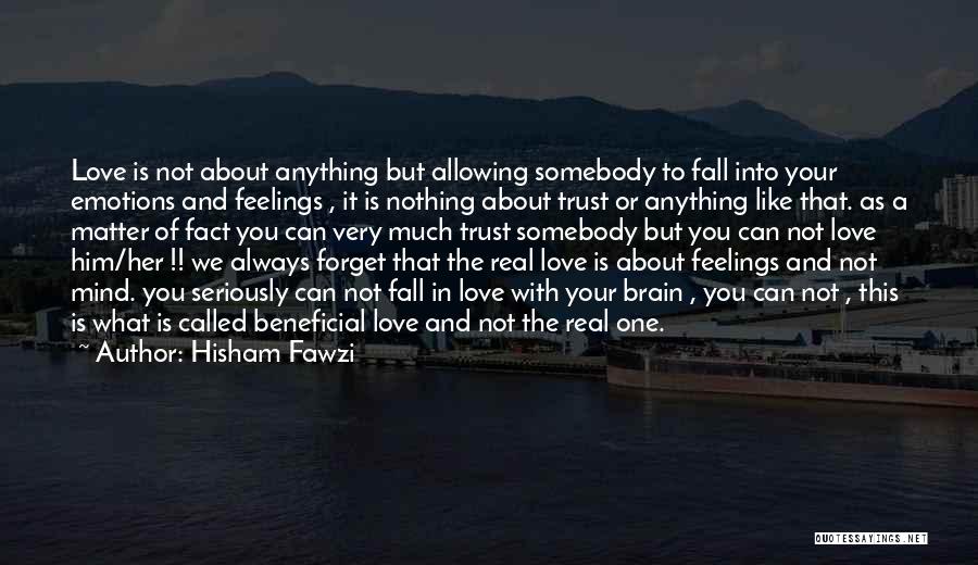 Hisham Fawzi Quotes: Love Is Not About Anything But Allowing Somebody To Fall Into Your Emotions And Feelings , It Is Nothing About