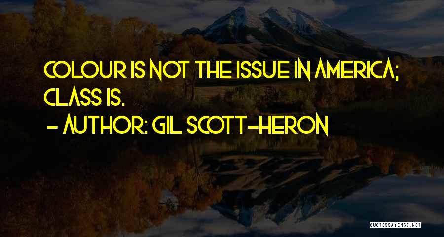 Gil Scott-Heron Quotes: Colour Is Not The Issue In America; Class Is.