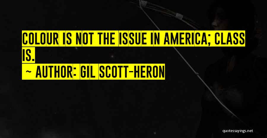 Gil Scott-Heron Quotes: Colour Is Not The Issue In America; Class Is.