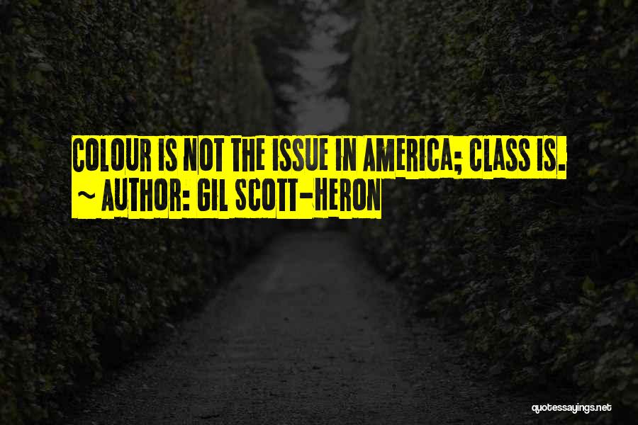 Gil Scott-Heron Quotes: Colour Is Not The Issue In America; Class Is.