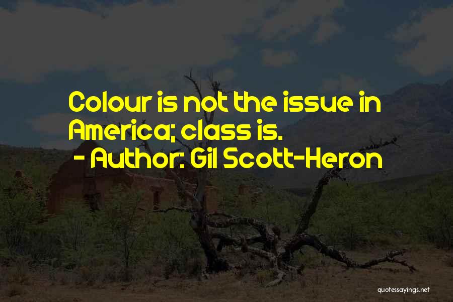 Gil Scott-Heron Quotes: Colour Is Not The Issue In America; Class Is.