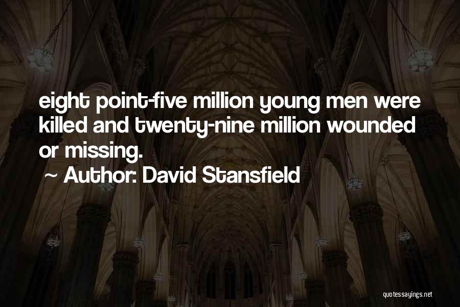 David Stansfield Quotes: Eight Point-five Million Young Men Were Killed And Twenty-nine Million Wounded Or Missing.