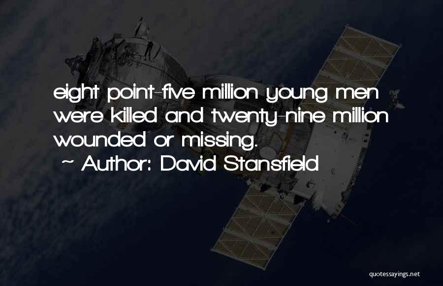 David Stansfield Quotes: Eight Point-five Million Young Men Were Killed And Twenty-nine Million Wounded Or Missing.