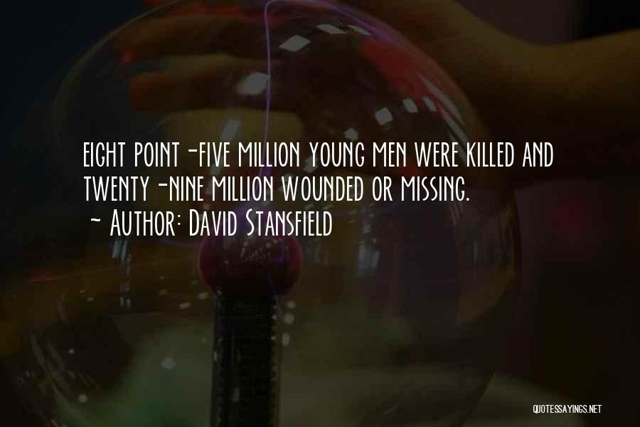 David Stansfield Quotes: Eight Point-five Million Young Men Were Killed And Twenty-nine Million Wounded Or Missing.