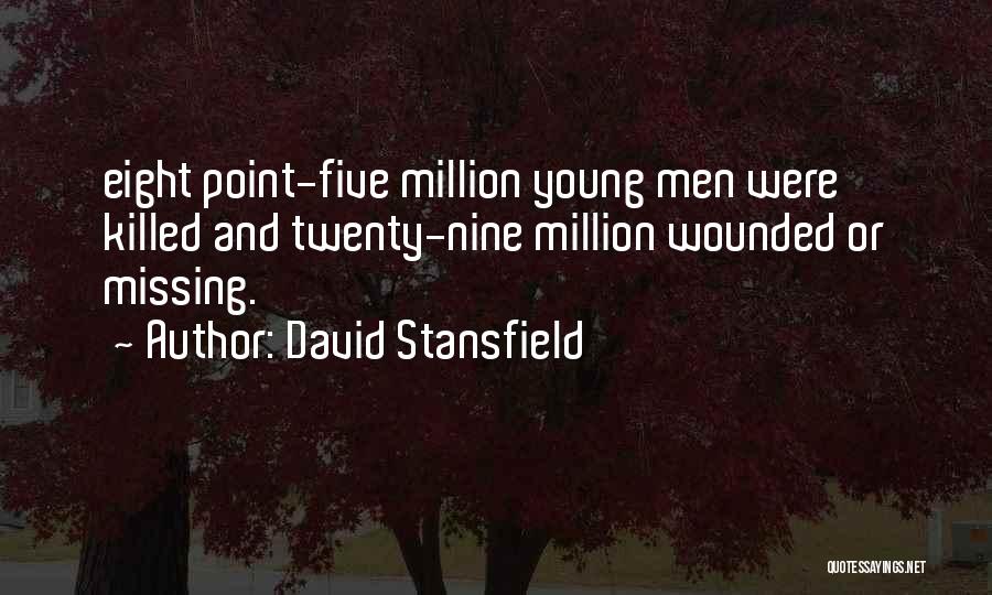 David Stansfield Quotes: Eight Point-five Million Young Men Were Killed And Twenty-nine Million Wounded Or Missing.