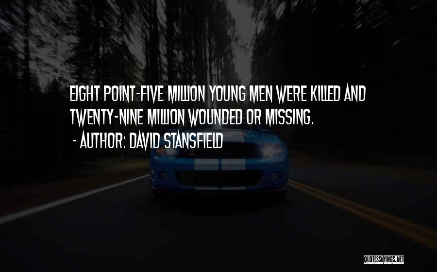 David Stansfield Quotes: Eight Point-five Million Young Men Were Killed And Twenty-nine Million Wounded Or Missing.