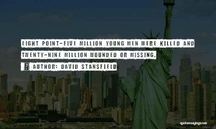 David Stansfield Quotes: Eight Point-five Million Young Men Were Killed And Twenty-nine Million Wounded Or Missing.