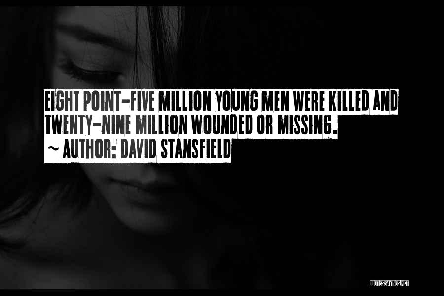 David Stansfield Quotes: Eight Point-five Million Young Men Were Killed And Twenty-nine Million Wounded Or Missing.