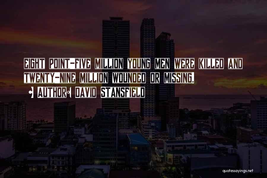 David Stansfield Quotes: Eight Point-five Million Young Men Were Killed And Twenty-nine Million Wounded Or Missing.