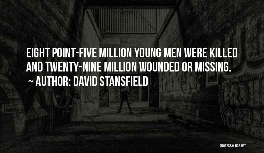 David Stansfield Quotes: Eight Point-five Million Young Men Were Killed And Twenty-nine Million Wounded Or Missing.