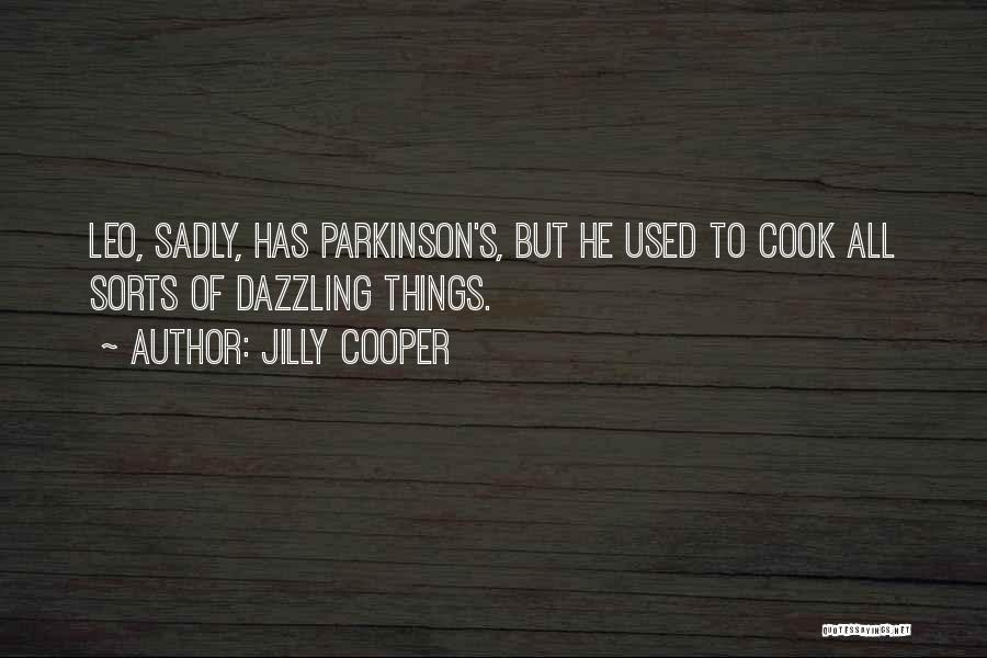 Jilly Cooper Quotes: Leo, Sadly, Has Parkinson's, But He Used To Cook All Sorts Of Dazzling Things.