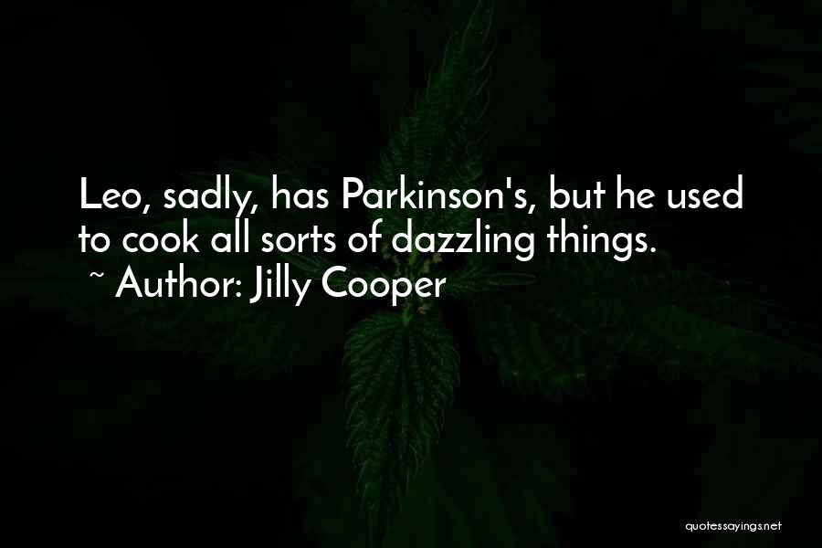 Jilly Cooper Quotes: Leo, Sadly, Has Parkinson's, But He Used To Cook All Sorts Of Dazzling Things.