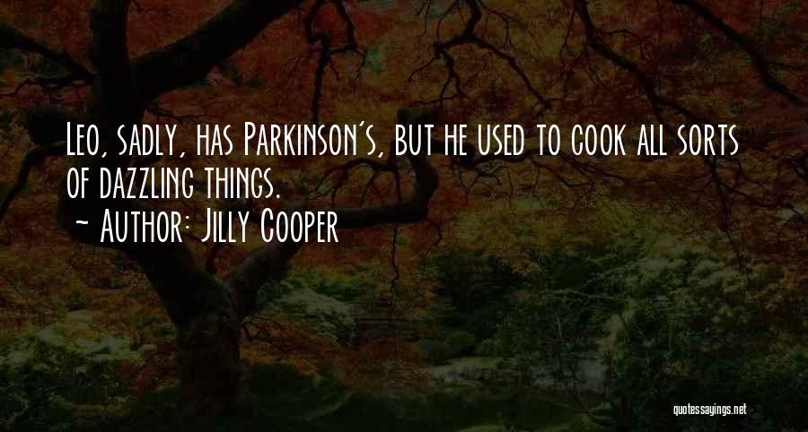 Jilly Cooper Quotes: Leo, Sadly, Has Parkinson's, But He Used To Cook All Sorts Of Dazzling Things.