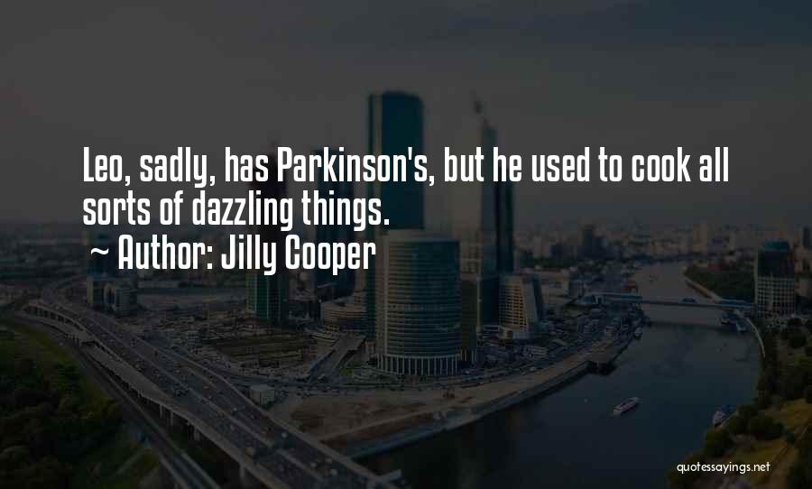 Jilly Cooper Quotes: Leo, Sadly, Has Parkinson's, But He Used To Cook All Sorts Of Dazzling Things.